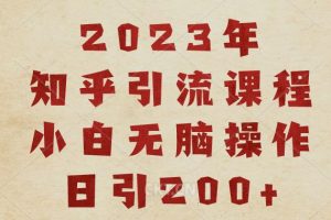 2023知乎引流课程,小白无脑操作日引200+【揭秘】
