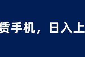 租赁手机蓝海项目,轻松到日入上千,小白0成本直接上手【揭秘】