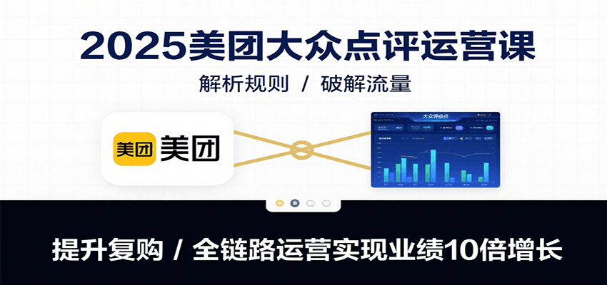 2025美团大众点评运营课:解析规则/破解流量/提升复购/全链路运营实现业绩10倍增长插图 2025美团大众点评运营课:解析规则/破解流量/提升复购/全链路运营实现业绩10倍增长插图