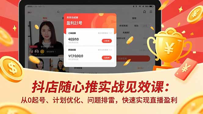 （16726期）抖店随心推实战见效课：从0起号、计划优化、问题排雷，快速实现直播盈利插图