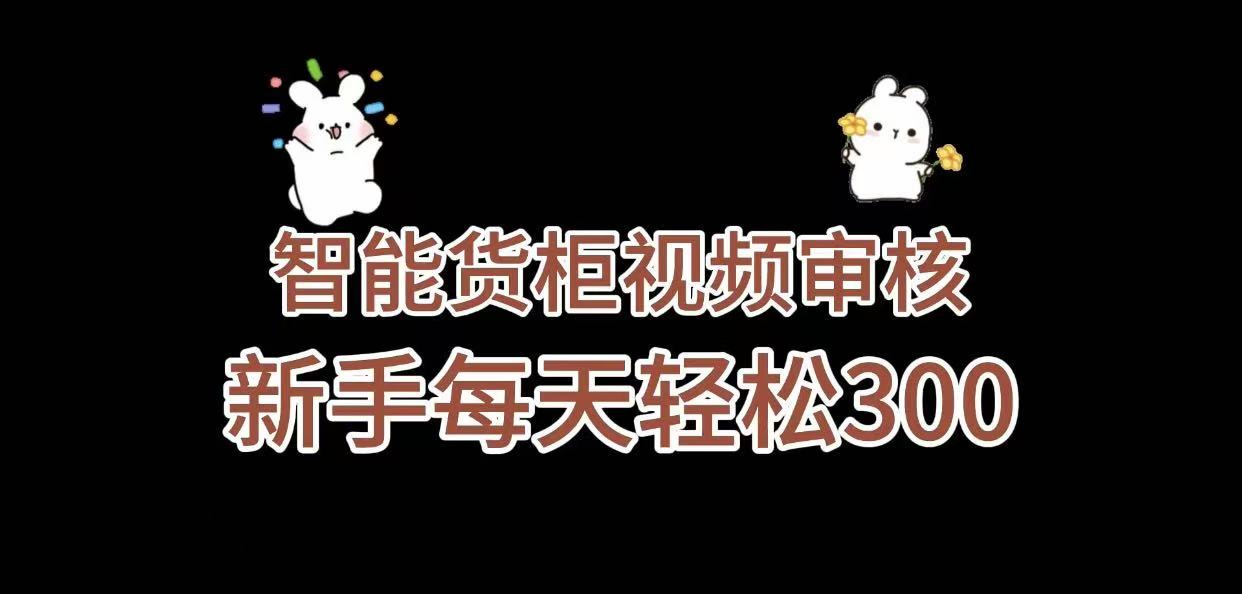 《智能货柜视频审核,几秒一单,多劳多得,新人小白一天轻松 300+,零门槛》插图 《智能货柜视频审核,几秒一单,多劳多得,新人小白一天轻松 300+,零门槛》插图