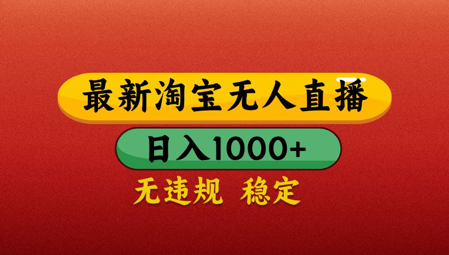 【最新】淘宝无人直播带货，独家技术，日入1000+，无违规无封号，操作简单，长期稳定【揭秘】插图