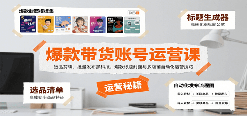 爆款带货账号运营课:选品剪辑、批量发布黑科技,爆款标题封面与多店铺自动化运营技巧插图 爆款带货账号运营课:选品剪辑、批量发布黑科技,爆款标题封面与多店铺自动化运营技巧插图