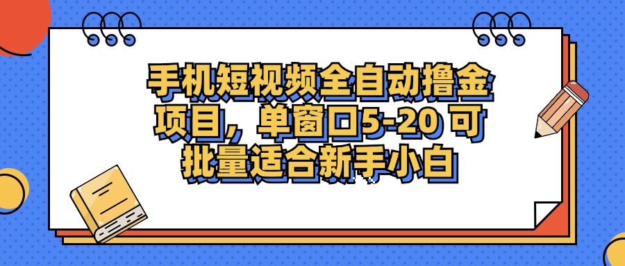 手机短视频全自动撸金项目，单窗口5-20可批量适合新手小白插图