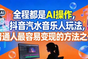 全程都是AI操作,抖音汽水音乐人玩法,普通人最容易变现的方法之一