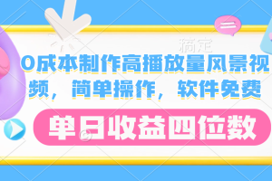 0成本制作高播放量风景视频，软件免费，简单操作，单日收益四位数