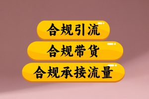 合规引流、合规并且高效地做带货、合规承接流量(揭秘)