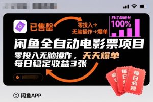 闲鱼全自动电影票项目，零投入无脑操作，天天爆单，每日稳定收益3张【揭秘】