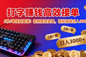 打字赚钱高效接单：5 秒 / 单快到离谱！告别低效变现，轻松挑战日入 3000+