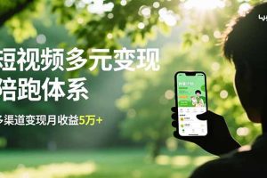 (16706期)短视频多元变现陪跑体系,带货运营+种草计划+广告分成,多渠道变现月收益5万+