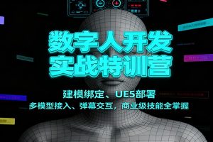 数字人开发实战特训营:建模绑定、UE5部署、多模型接入、弹幕交互,商业级技能全掌握