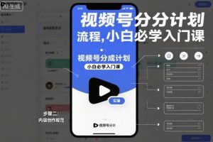 视频号分成计划实操流程,小白必学入门课