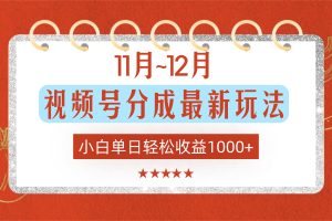 11月~12月视频号分成最新玩法，小白单日轻松收益1000+！