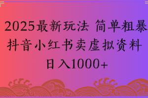 2025最新玩法，简单粗暴通过抖音小红书卖虚拟资料日1000+