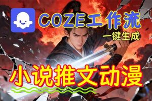 （16649期）靠Coze工作流躺赚矩阵收益！0基础也能用AI批量一键自动生成小说推文漫画视频！