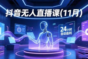 (16558期)抖音无人直播课(11月),AI实景、数字人、绿幕、多种玩法、24小时自动盈利