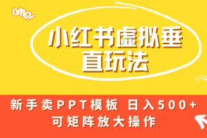 小红书卖PPT模板日入500+,全新虚拟项目垂直玩法,可矩阵放大盈利!