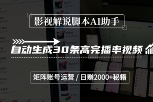 影视解说脚本AI助手,自动生成30条高完播率视频,矩阵账号运营,日赚2000+秘籍