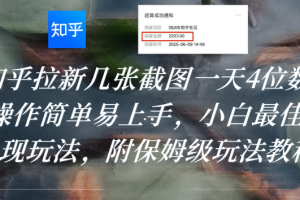 知乎拉新几张截图一天4位数？操作简单易上手，小白最佳变现玩法，附保姆级玩法教程