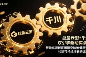 (16552期)巨量云图+千川双引擎驱动实战:帮助高消耗直播间突破流量瓶颈,构建可…