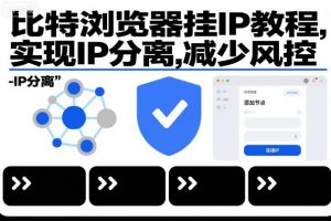 比特浏览器挂IP教程,实现IP分离,减少风控