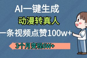 AI动漫转真人，一条视频点赞100w+，我3个月变现了6W多