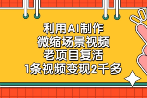 利用AI制作，老项目复活，微缩场景视频，1条视频变现2千多！