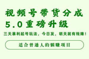 视频号带货分成5.0重磅升级，三天暴利起号玩法，今日发，明天就有钱赚，适合普通人的躺赚项目