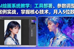 （16399期）AI绘画系统教学：工具部署+参数调整+案例实战+核心技术，月入5位数-61节课
