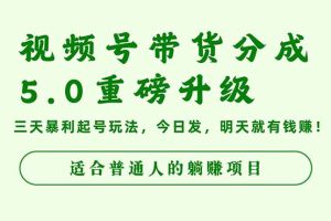 （16395期）视频号带货分成5.0重磅升级，三天暴利起号玩法，今日发，明天就有钱赚…