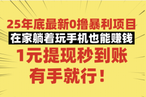 25年底最新0撸暴利项目，在家躺着玩手机也能赚钱，1元提现秒到账，有手就行！