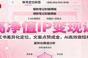 高净值IP变现课:小红书差异化定位,文案点赞成金, AI高效做短视频