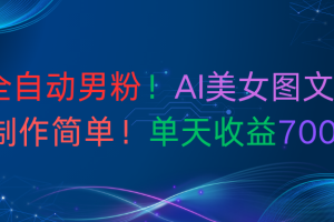 最新全自动男粉！AI美女图文玩法！制作简单！单天收益700+