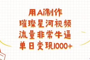 用Ai制作璀璨星河视频，流量非常牛批，单日变现1000+