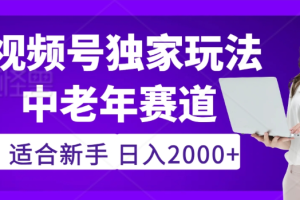 2025年视频号老年养生赛道惊现神技，零门槛搬运，日进斗金 2000+疯传独家秘籍！