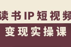 读书IP短视频变现实操课,读书IP赛道变现指南