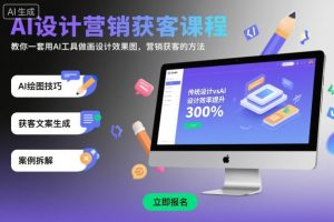 AI设计营销获客课程,教你一套用AI工具做画设计效果图,营销获客的方法