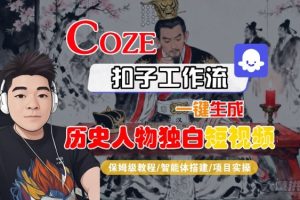 Coze扣子智能体工作流一键生成“历史人物独白“短视频,全流程保姆级教学