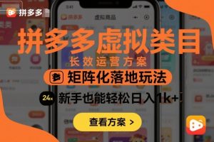 拼多多虚拟类目长效运营方案：矩阵化落地玩法，新手也能轻松日入1k+