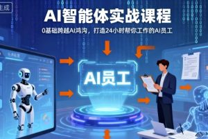 Ai智能体实战课程,0基础跨越Ai鸿沟,打造24小时帮你工作的Ai员工,打破常规,以实战定义Ai