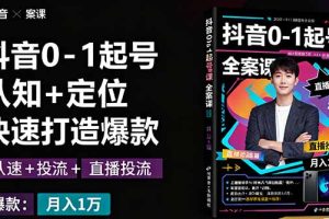 (16127期)抖音0-1起号全案课:认知+定位+直播投流+快速打造爆款,月入10万+秘籍