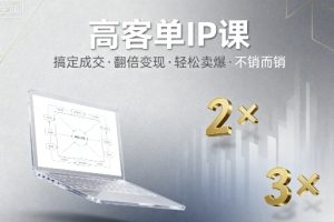 高客单IP课,搞定成交,搞定高客单IP,翻倍变现,轻松卖爆,不销而销