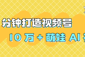 2 分钟打造视频号 10 万 + 萌娃 AI 视频