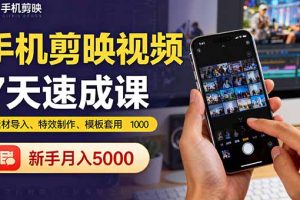 (16124期)手机剪映视频7天速成课:素材导入、特效制作、模板套用,新手月入5000+