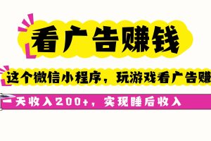 (16103期)看广告赚钱,这个微信小程序看广告赚钱,一天收入200+,实现睡后收入