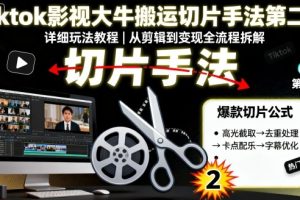 Tiktok影视大牛搬运切片手法第二期,详细玩法教程