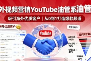 海外视频营销YouTube油管系列课程,吸引海外优质客户
