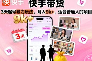 快手带货，3天起号暴力玩法，月入9k+，适合普通人的项目