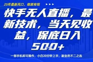 快手无人直播最新技术,当天见收益,一部手机即可操作,保底日入5张,副业的不二之选【揭秘】