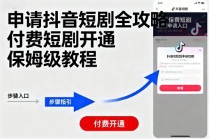申请抖音短剧全攻略付费短剧开通,保姆级教程